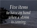 Video providing tips for items to have ready when a storm is coming